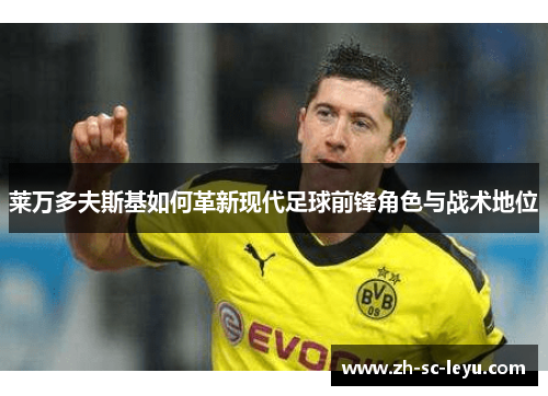 莱万多夫斯基如何革新现代足球前锋角色与战术地位