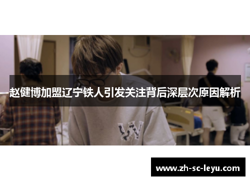 赵健博加盟辽宁铁人引发关注背后深层次原因解析