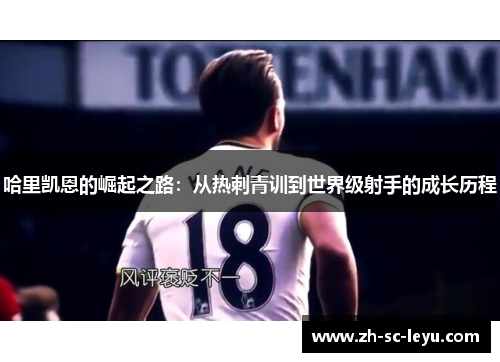 哈里凯恩的崛起之路：从热刺青训到世界级射手的成长历程