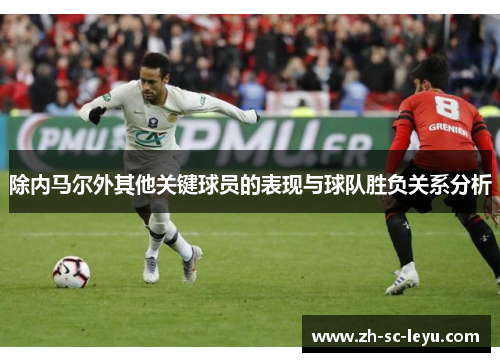 除内马尔外其他关键球员的表现与球队胜负关系分析 除内马尔外其他关键球员的表现与球队胜负关系分析