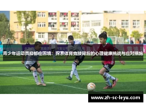 青少年运动员抑郁症困境:探索体育竞技背后的心理健康挑战与应对措施 青少年运动员抑郁症困境:探索体育竞技背后的心理健康挑战与应对措施