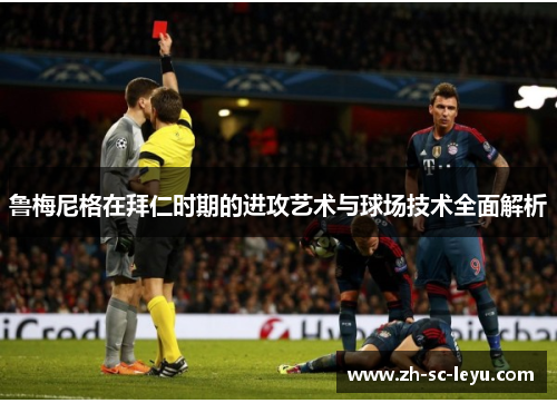 鲁梅尼格在拜仁时期的进攻艺术与球场技术全面解析