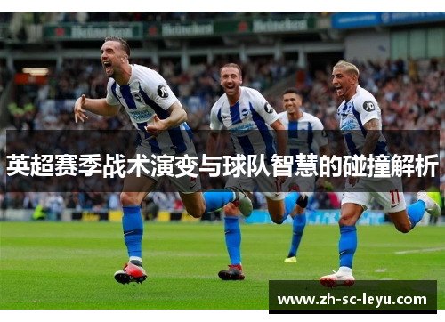 英超赛季战术演变与球队智慧的碰撞解析