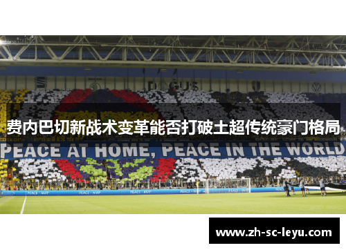 费内巴切新战术变革能否打破土超传统豪门格局