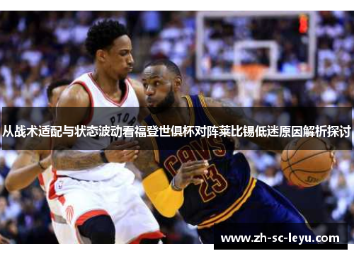 从战术适配与状态波动看福登世俱杯对阵莱比锡低迷原因解析探讨